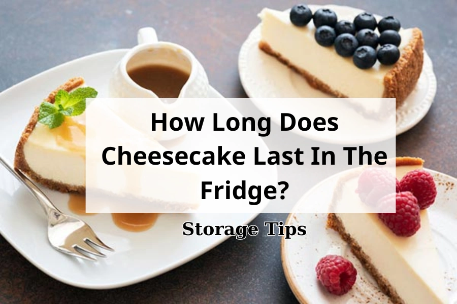 How Long Does Cheesecake Last In Fridge? Storage Tips How Long Does Cheesecake Last In Fridge Storage Tips